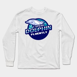 I Speak Dolphin Fluently Long Sleeve T-Shirt